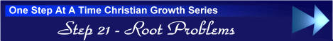 One Step At A Time Christian Growth Series - Step 21 - Root Problems