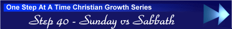 One Step At A Time Christian Growth Series - Step 40 - Sunday vs. Sabbath