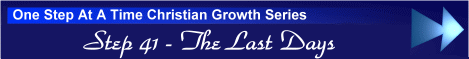 One Step At A Time Christian Growth Series - Step 41 - The Last Days